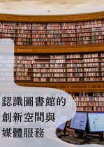 認識圖書館的創新空間與媒體服務